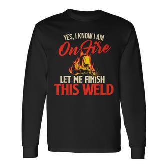 Yes I Know I Am On Fire Welding Welder Weld Ironworker Long Sleeve T-Shirt - Seseable