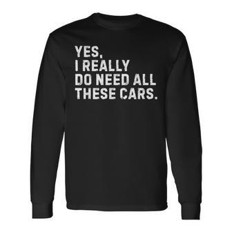 Yes I Really Do Need All These Cars Car Enthusiast Long Sleeve T-Shirt - Monsterry DE