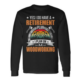 Yes I Do Have A Retirement Plan I Plan Woodworking Long Sleeve T-Shirt | Mazezy