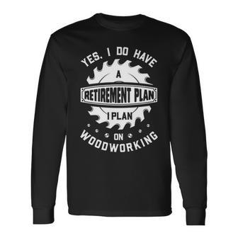 Yes I Do Have A Retirement Plan Woodworking Long Sleeve T-Shirt | Mazezy