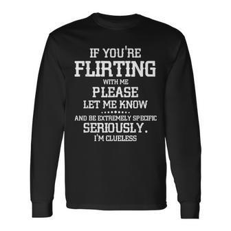 If You're Flirting With Me Please Let Know And Be Extremely Long Sleeve T-Shirt - Seseable