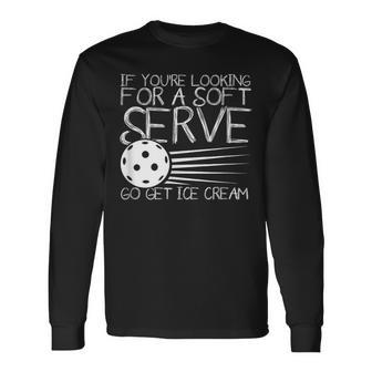 You're Looking For Soft Serve Get Ice Cream Pickleball Fan Long Sleeve T-Shirt - Monsterry CA
