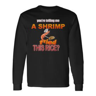 You're Telling Me A Shrimp Fried This Rice Dank Meme Long Sleeve T-Shirt | Mazezy