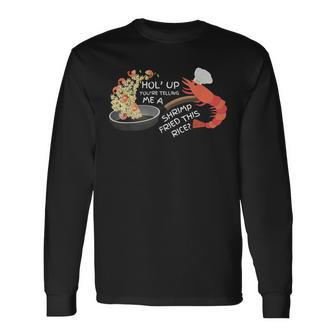 You're Telling Me A Shrimp Fried This Rice Long Sleeve T-Shirt - Monsterry
