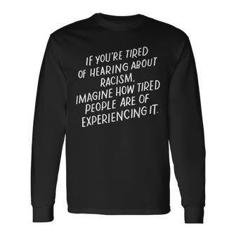 If You're Tired Of Hearing About Racism Anti-Racist Quote Long Sleeve T-Shirt - Monsterry DE