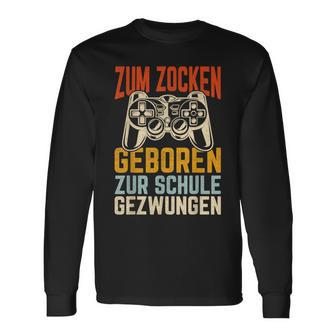 Zum Zocken Geboren Zur Schule Gezwungen Gamer Langarmshirts - Geschenkecke