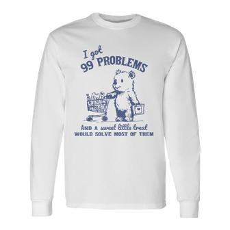 I Got 99 Problems And A Sweet Little Treat Would Solve Long Sleeve T-Shirt | Mazezy