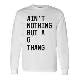 Ain't Nothing But A G Thang 90S Long Sleeve T-Shirt - Monsterry DE