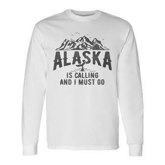 Alaska Is Calling And I Must Go North America Adventur Long Sleeve T-Shirt - Monsterry DE
