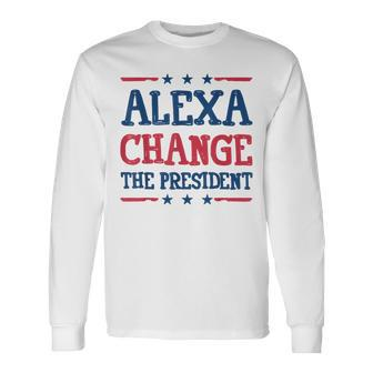 Alexa Change The President Political 4Th Of July Long Sleeve T-Shirt - Monsterry DE
