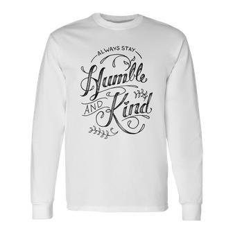 Always Stay Humble And Kind Cursive Sailor Text Long Sleeve T-Shirt - Monsterry AU