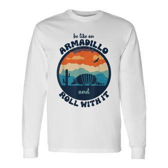 Be Like An Armadillo And Roll With It Long Sleeve T-Shirt - Monsterry AU