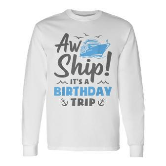 Aw Ship It's A Birthday Trip Cruise Vacation Long Sleeve T-Shirt - Seseable