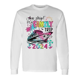 Aw Ship It's A Family Trip 2024 Matching Summer Cruise Long Sleeve T-Shirt - Monsterry