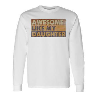 Awesome Like My Daughter Retro Sarcastic Fathers Day Dad Long Sleeve T-Shirt - Monsterry AU