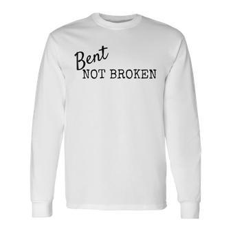 Bent Not Broken Inspirational Don't Give Up Long Sleeve T-Shirt - Monsterry