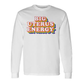 Big Uterus Energy Pro Choice Women's Rights Radical Feminist Long Sleeve T-Shirt - Seseable