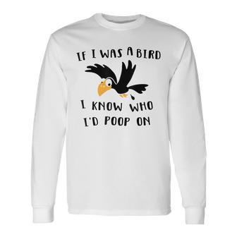 If I Was A Bird I Know Who I'd Poop On Bird Long Sleeve T-Shirt - Monsterry AU