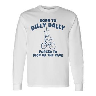 Born To Dilly Dally Forced To Pick Up The Pace Meme Long Sleeve T-Shirt - Monsterry CA