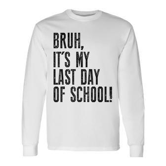 Bruh Its My Last Day Of School Happy Last Day Of School Long Sleeve T-Shirt - Seseable