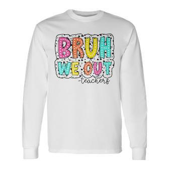 Bruh We Out Teachers Dalmatian Dots Happy Last Day Of School Long Sleeve T-Shirt | Mazezy CA