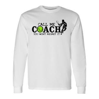 Call Me Coach You Wont Regret It For Tennis Coach Long Sleeve T-Shirt - Monsterry CA