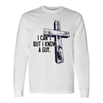 I Cant But I Know A Guy Jesus Cross Long Sleeve T-Shirt - Monsterry AU