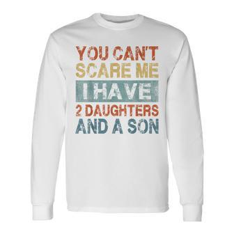 You Can't Scare Me I Have 2 Daughters And A Son Mom Dad Long Sleeve T-Shirt - Monsterry AU