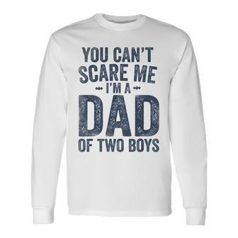 You Can't Scare Me I'm A Dad Of Two Boys Father's Day Long Sleeve T-Shirt - Seseable