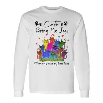 Cats Bring Me Joy Human Make My Head Hurt Cat Lovers Long Sleeve T-Shirt - Seseable