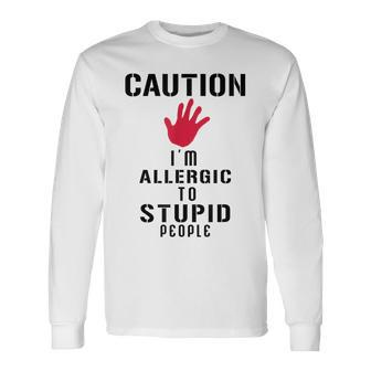 Caution I'm Allergic To Stupid People S Long Sleeve T-Shirt - Monsterry CA