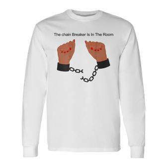 The Chain Breaker Is In The Room Quote Long Sleeve T-Shirt - Monsterry DE