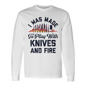 Chef I Was Made To Play With Knives And Fire Cooking Long Sleeve T-Shirt - Thegiftio UK