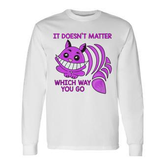 Cheshire Cat It Doesn’T Matter Which Way You Go Long Sleeve T-Shirt - Monsterry UK