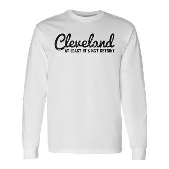 Cleveland At Least It's Not Detroit Fun Vintage Long Sleeve T-Shirt - Monsterry UK