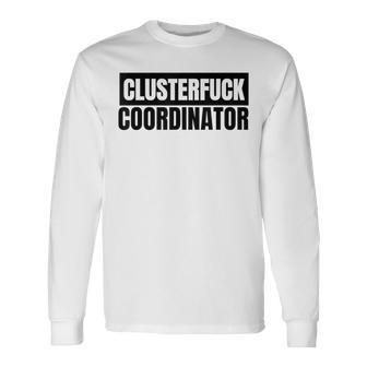 Clusterfuck Coordinator Boss Manager Dads Moms Chaos Problem Long Sleeve T-Shirt - Thegiftio UK