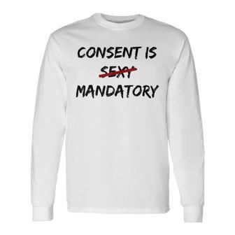 Consent Is Not Sexy It Is Mandatory Quote Equal Rights Long Sleeve T-Shirt - Monsterry AU