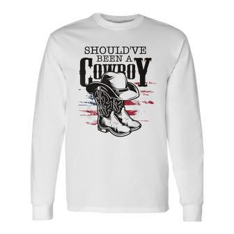Cowboys Hat Boots I Should Have Been Cowboy Long Sleeve T-Shirt - Seseable