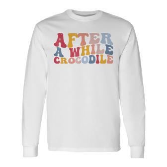 After A While Crocodile Long Sleeve T-Shirt - Monsterry