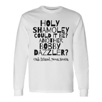 Curse Of Oak Island Holy Shamoley It's A Bobby Dazzler Long Sleeve T-Shirt - Monsterry