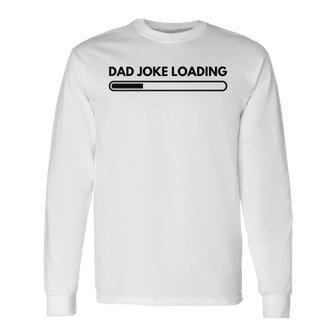 Dad Joke Father Joke Loading Grandpa Daddy Fathers Day Long Sleeve T-Shirt - Seseable
