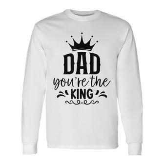 Dad You're The King Father's Day Long Sleeve T-Shirt - Seseable