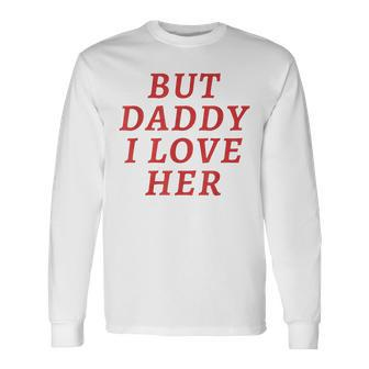 But Daddy I Love Her Pride Lgbt Queer Bisexual Pansexual Long Sleeve T-Shirt - Seseable