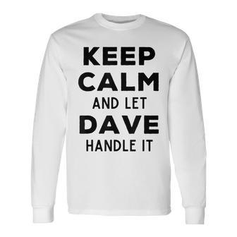 Dave Name Keep Calm And Let Dave Handle It Long Sleeve T-Shirt - Monsterry