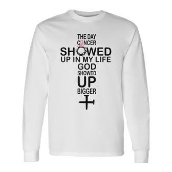 The Day Cancer Showed Up In My Life God Showed Up Bigger Long Sleeve T-Shirt - Seseable