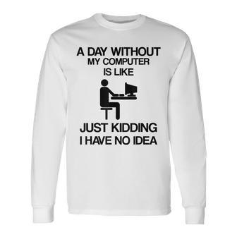 A Day Without My Computer Internet Addict Long Sleeve T-Shirt - Seseable