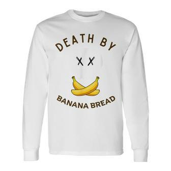 Death By Banana Bread Long Sleeve T-Shirt - Monsterry