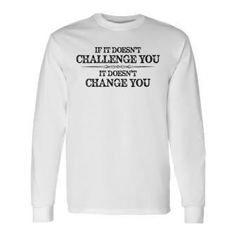 If It Doesn't Challenge You Inspirational & Motivational Long Sleeve T-Shirt - Monsterry