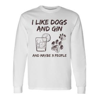 I Like Dogs And Gin And Maybe 3 People Drink Gin And Tonic Long Sleeve T-Shirt - Monsterry CA