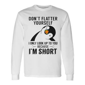 Don't Flatter Yourself I Only Look Up To You Cute Penguin Long Sleeve T-Shirt - Monsterry